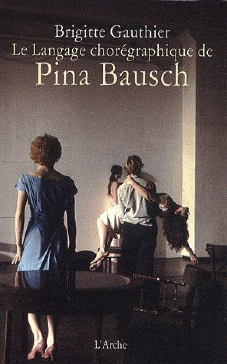 LE LANGAGE CHOREGRAPHIQUE DE PINA BAUSCH - GAUTHIER, BRIGITTE - L'ARCHE