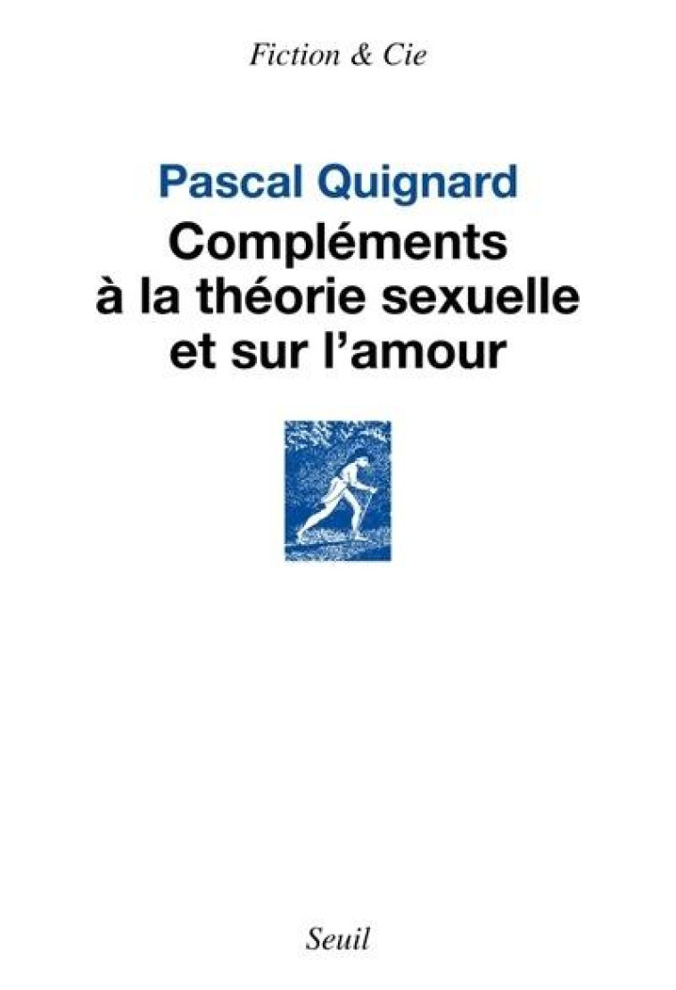 COMPLEMENTS A LA THEORIE SEXUELLE ET SUR L AMOUR - QUIGNARD PASCAL - SEUIL