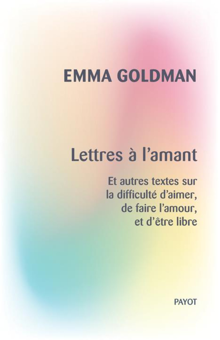 LETTRES A L-AMANT - ET AUTRES TEXTES SUR LA DIFFICULTE D-AIMER, DE FAIRE L-AMOUR, ET D-ETRE LIBRE - GOLDMAN/GAUTHIER - PAYOT POCHE