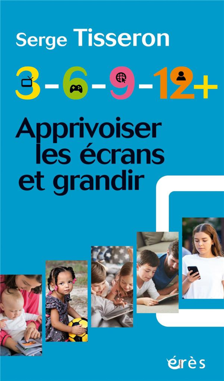 3-6-9-12+ - APPRIVOISER LES ECRANS ET GRANDIR - TISSERON - ERES