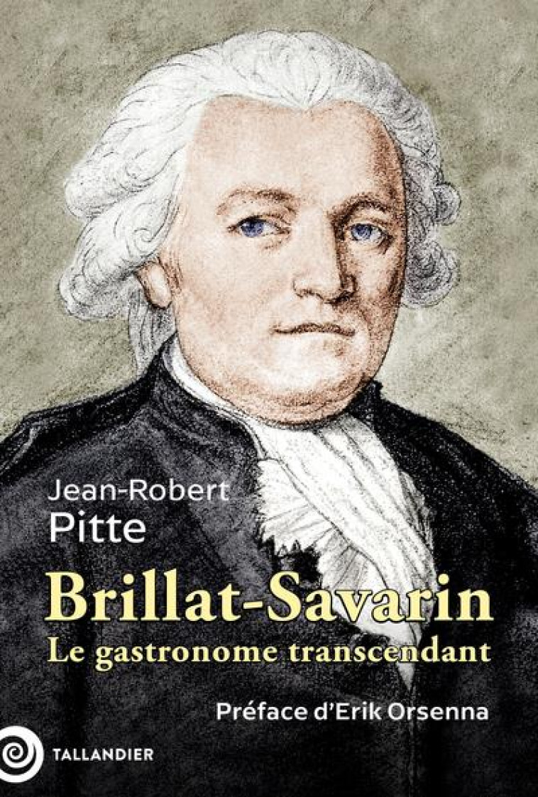 BRILLAT-SAVARIN - LE GASTRONOME TRANSCENDANT - PITTE/ORSENNA - TALLANDIER