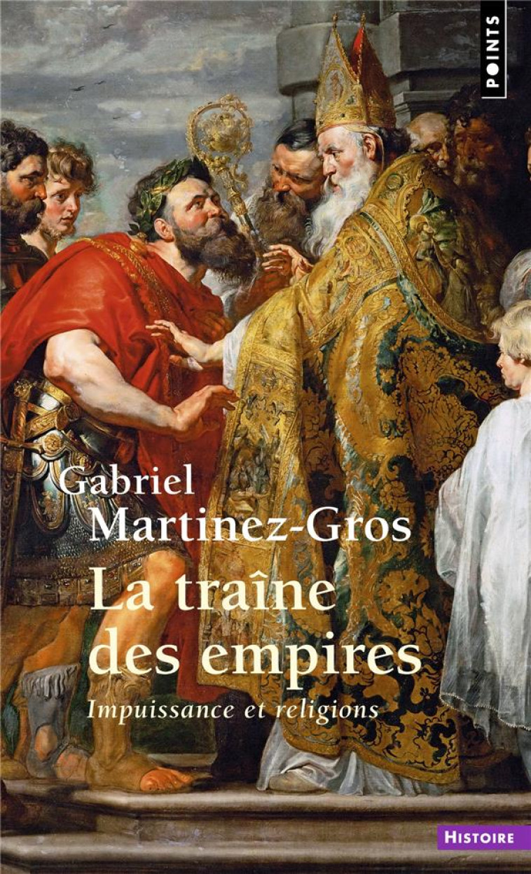 LA TRAINE DES EMPIRES - IMPUISSANCE ET RELIGIONS - MARTINEZ-GROS - POINTS