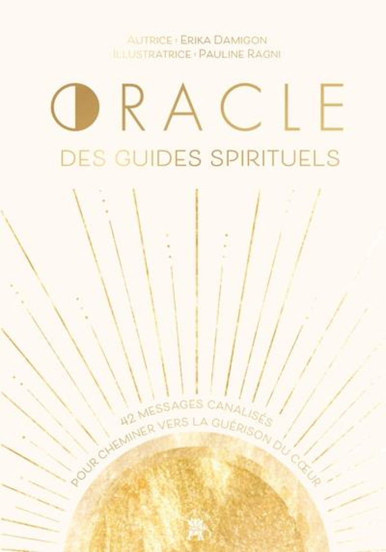 ORACLE DES GUIDES SPIRITUELS : 42 MESSAGES CANALISES POUR CHEMINER VERS LA GUERISON DU COEUR - DAMIGON/RAGNI - HACHETTE