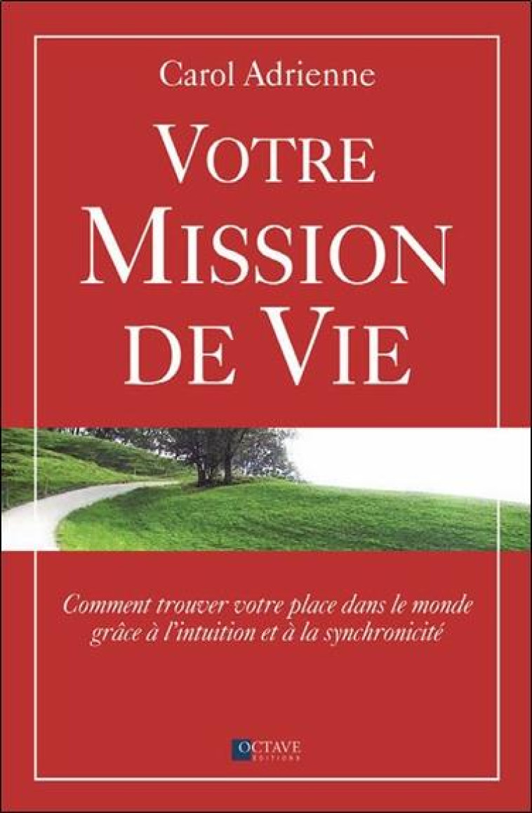 VOTRE MISSION DE VIE  -  COMMENT TROUVER VOTRE PLACE DANS LE MONDE GRACE A L'INTUITION ET A LA SYNCHRONICITE - ADRIENNE, CAROL - ÉDITIONS OCTAVE