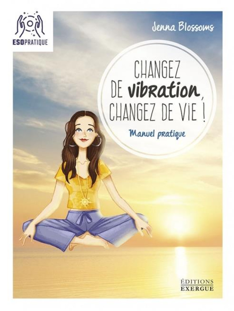 CHANGEZ DE VIBRATION, CHANGEZ DE VIE ! - BLOSSOMS, JENNA - EXERGUE