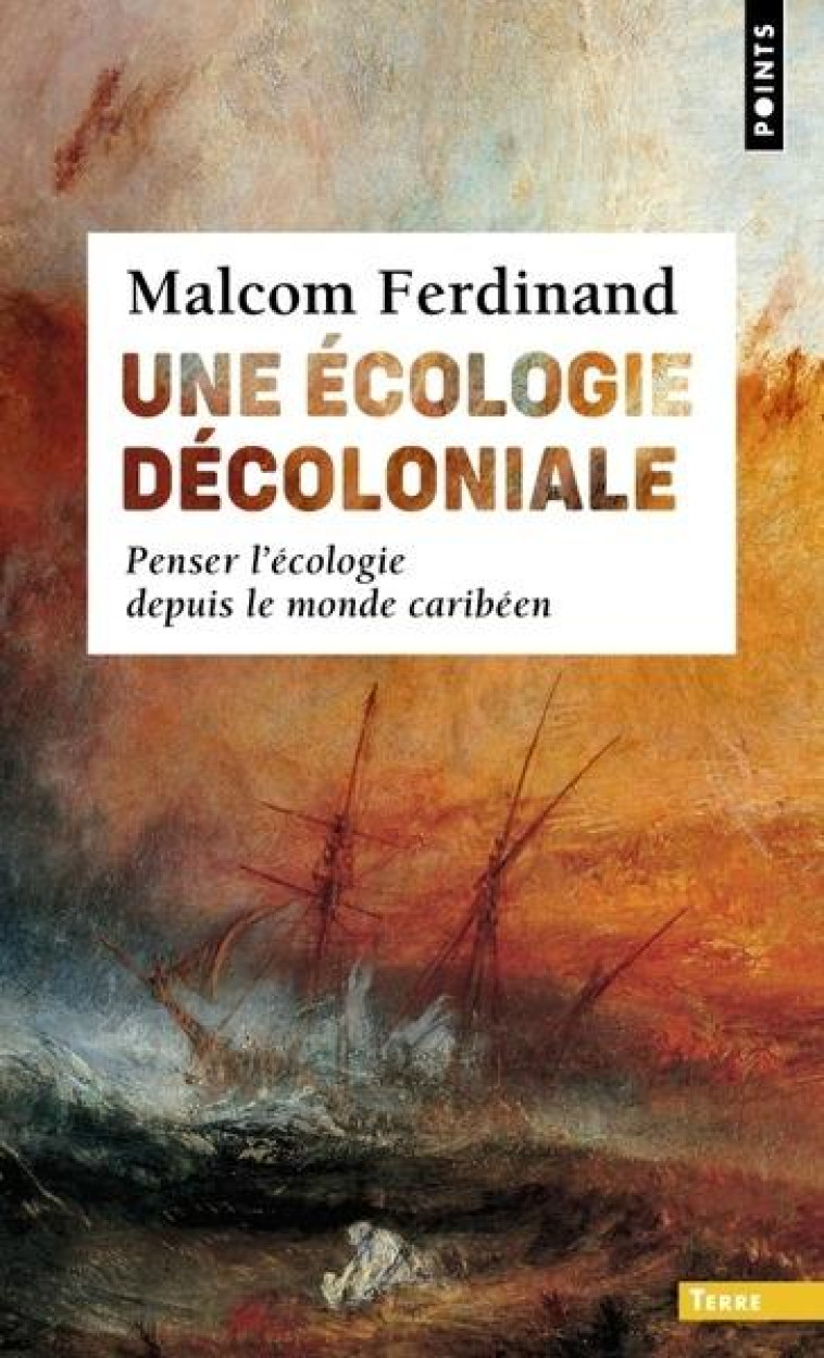 UNE ECOLOGIE DECOLONIALE - PENSER L-ECOLOGIE DEPUIS LE MONDE CARIBEEN - FERDINAND MALCOM - POINTS