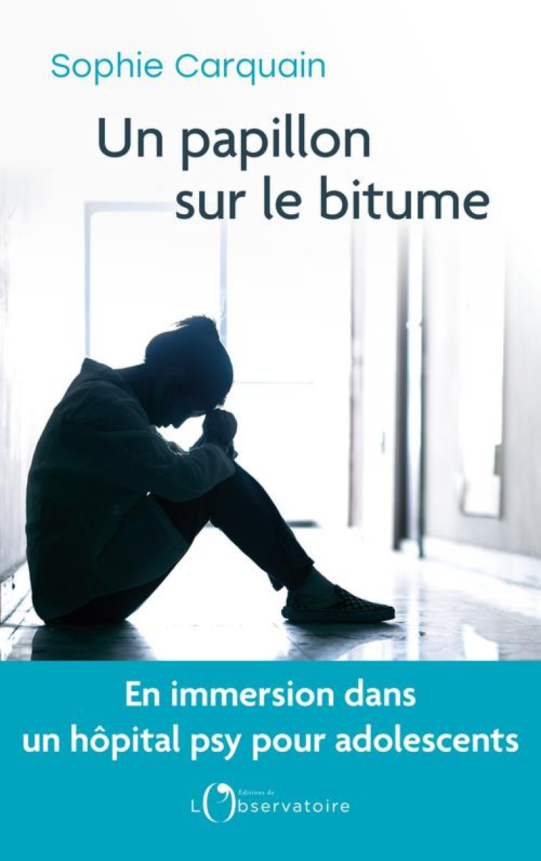 UN PAPILLON SUR LE BITUME - EN IMMERSION DANS UN HOPITAL PSY POUR ADOLESCENTS - CARQUAIN - L'OBSERVATOIRE