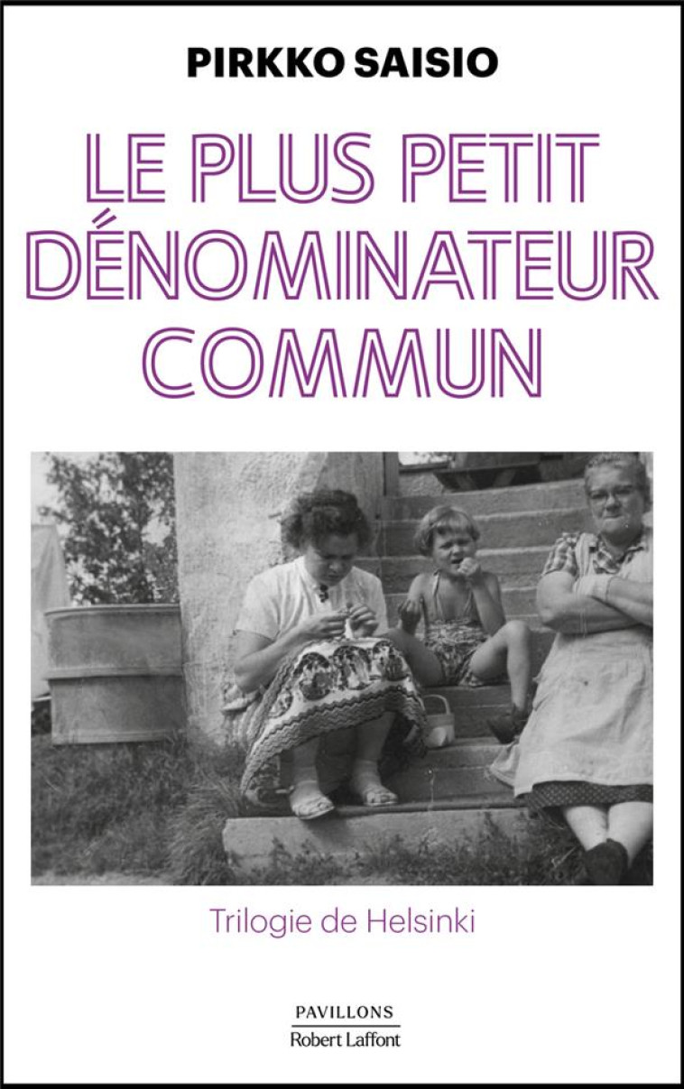 TRILOGIE DE HELSINKI - TOME 1 LE PLUS PETIT DENOMINATEUR COMMUN - SAISIO PIRKKO - ROBERT LAFFONT