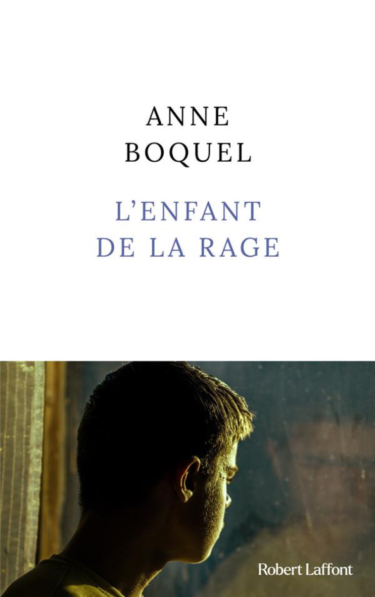 L-ENFANT DE LA RAGE - RENTREE LITTERAIRE JANVIER 2024 - BOQUEL ANNE - ROBERT LAFFONT