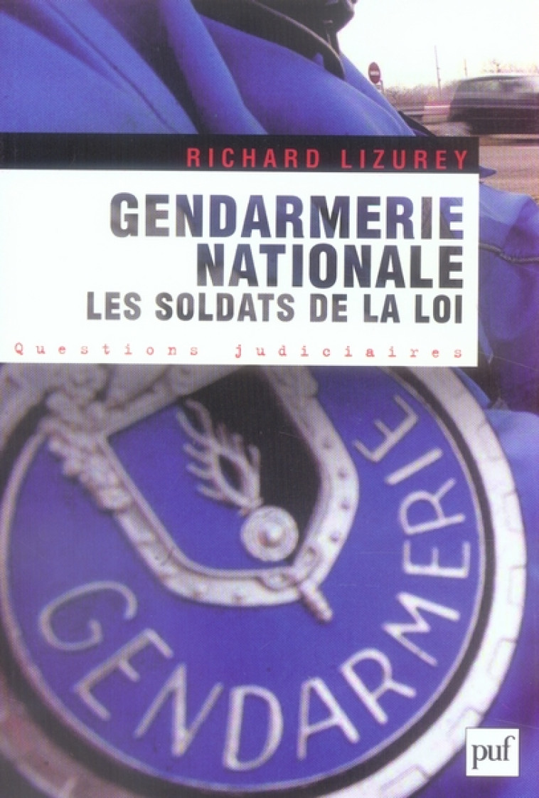 GENDARMERIE NATIONALE : LES SOLDATS DE LA LOI -  LIZUREY, RICHARD - PUF