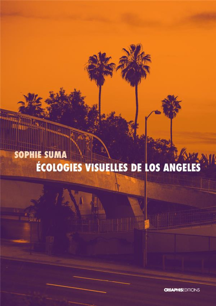 ECOLOGIES VISUELLES DE LOS ANGELES - DE REYNER BANHAM AUX SERIES CONTEMPORAINES - SUMA SOPHIE - CREAPHIS