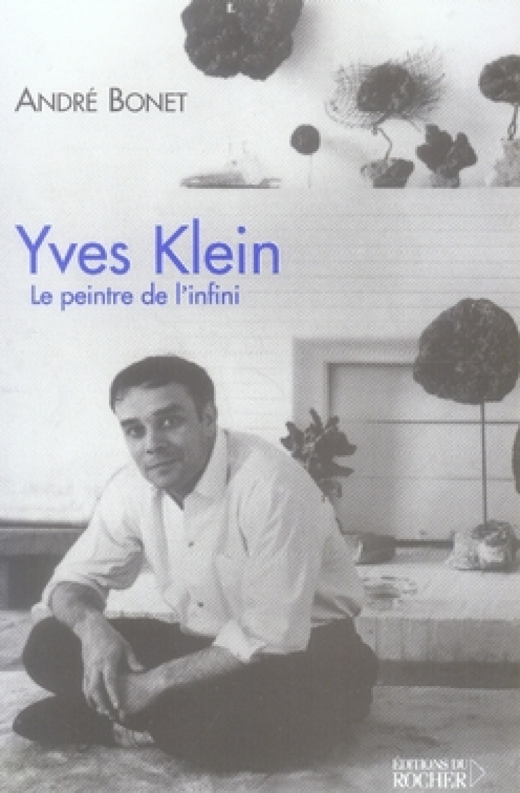 YVES KLEIN - LE PEINTRE DE L'INFINI - BONET A - DU ROCHER