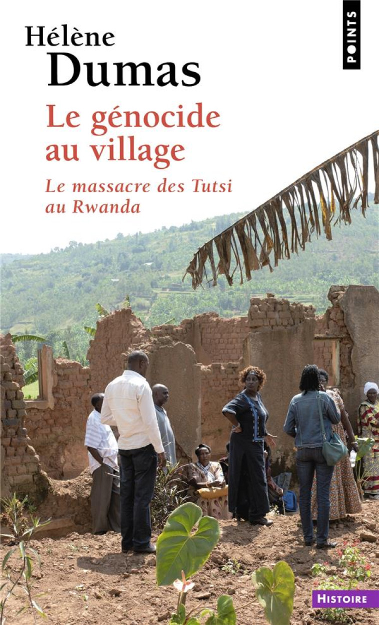 LE GENOCIDE AU VILLAGE - LE MASSACRE DES TUTSI AU RWANDA - DUMAS - POINTS