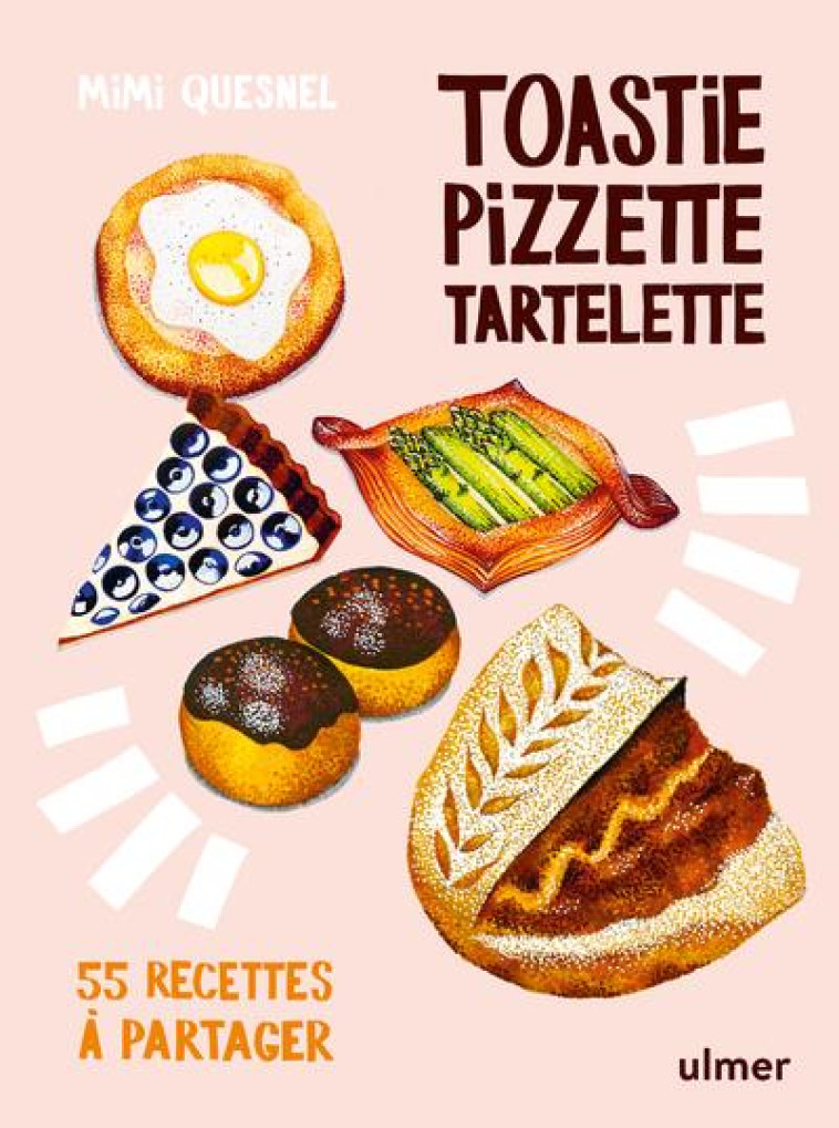 TOASTIE, PIZZETTE, TARTELETTE - 55 RECETTES A PARTAGER - QUESNEL MIMI - ULMER