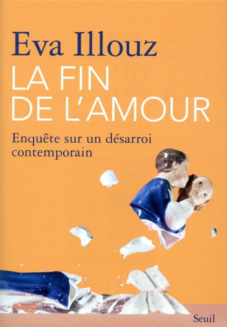 LA FIN DE L-AMOUR - ENQUETE SUR UN DESARROI CONTEMPORAIN - ILLOUZ EVA - SEUIL