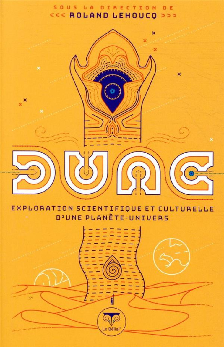 DUNE, EXPLORATION SCIENTIFIQUE ET CULTURELLE D-UNE PLANETE-UNIVERS - LEHOUCQ - BELIAL