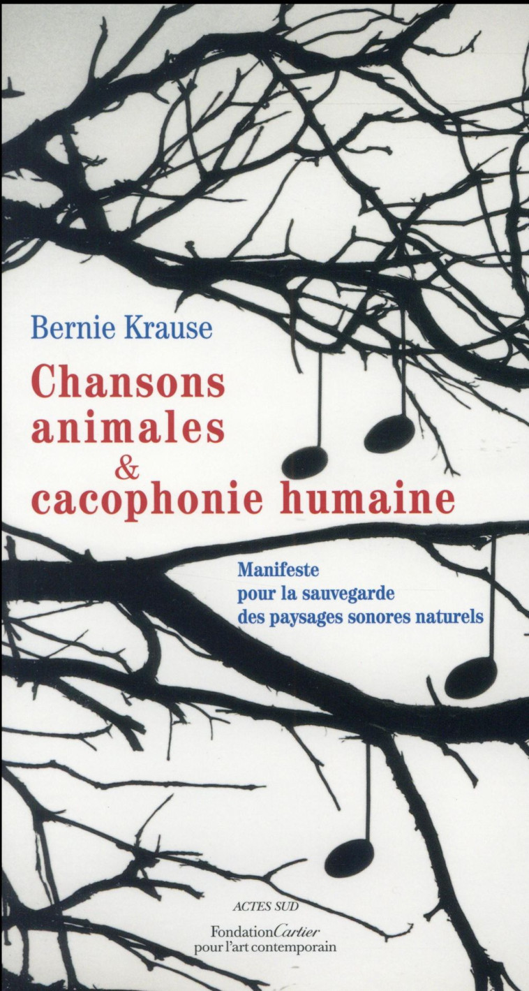 CHANSONS ANIMALES ET CACOPHONIE HUMAINE  -  MANIFESTE POUR LA SAUVEGARDE DES PAYSAGES NATURELS - Krause Bernie - Actes Sud