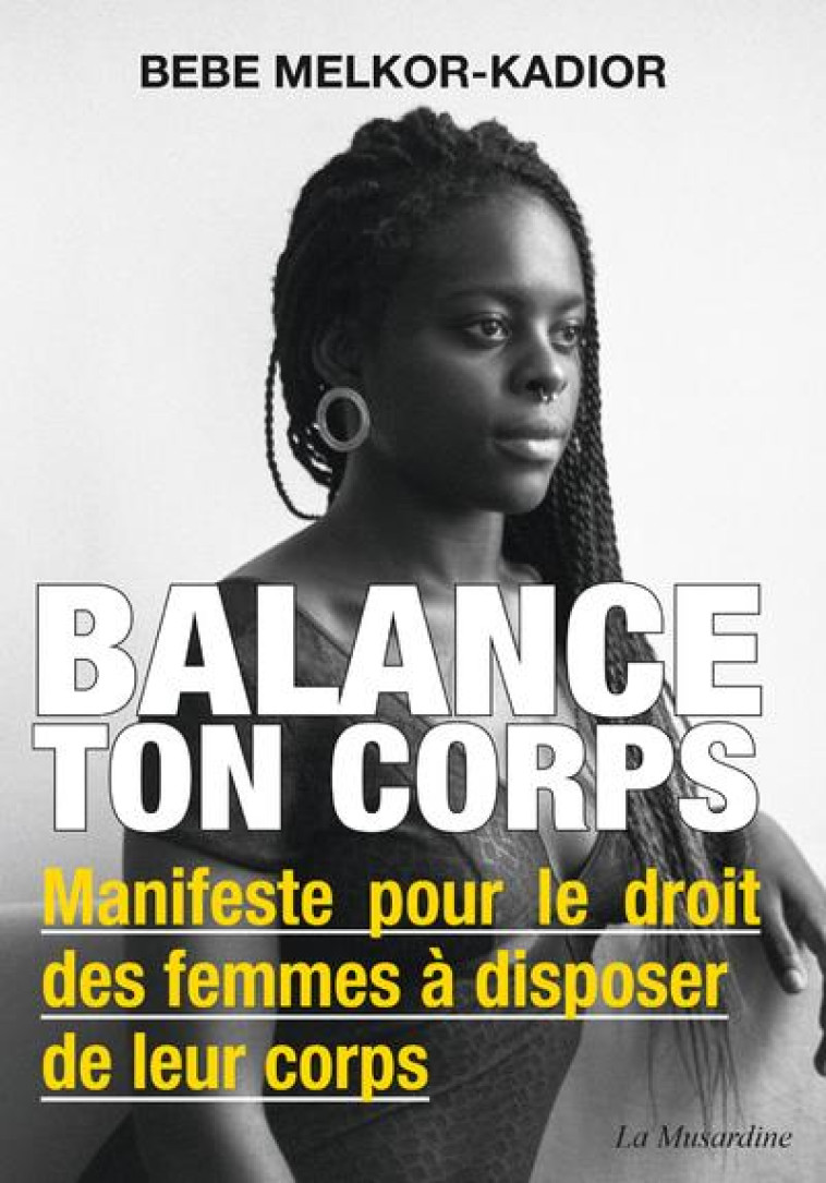 BALANCE TON CORPS - MANIFESTE POUR LE DROIT DES FEMMES A DISPOSER DE LEUR CORPS - MELKOR-KADIOR BEBE - LA MUSARDINE