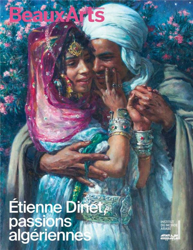 ETIENNE DINET, PASSIONS ALGERIENNES - A L INSTITUT DU MONDE ARABE - COLLECTIF - BEAUX ARTS MAGA