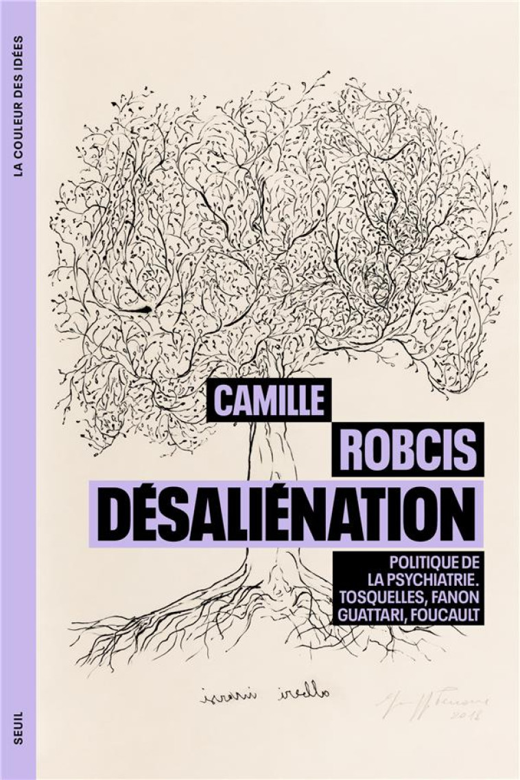 DESALIENATION. POLITIQUE DE LA PSYCHIATRIE. TOSQUELLES, FANON, GUATTARI, FOUCAULT - ROBCIS CAMILLE - SEUIL