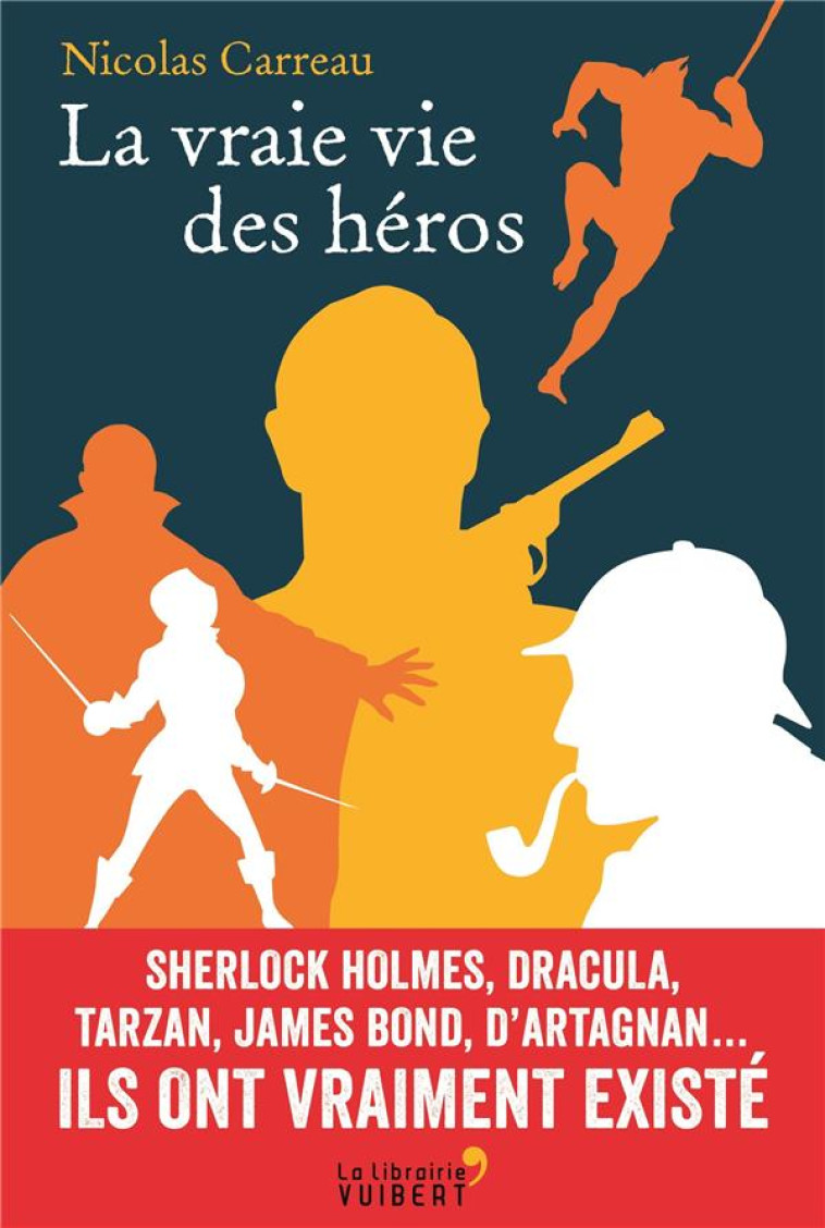 LA VRAIE VIE DES HEROS  -  SHERLOCK HOLMES, DRACULA, TARZAN, JAMES BOND, D'ARTAGNAN... ILS ONT VRAIMENT EXISTE - CARREAU, NICOLAS - VUIBERT