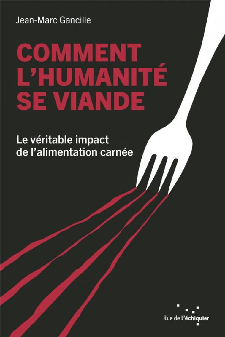 COMMENT L-HUMANITE SE VIANDE - LE VERITABLE IMPACT DE L ALIM - GANCILLE JEAN-MARC - RUE ECHIQUIER