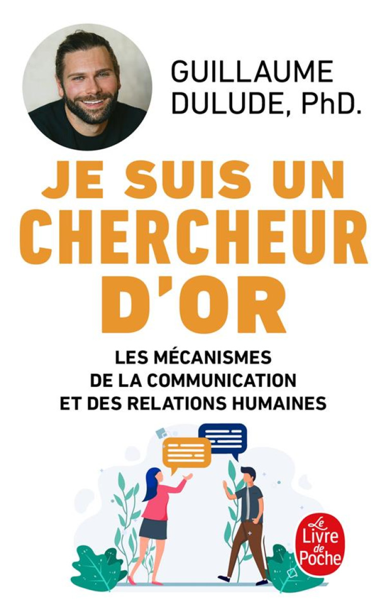 JE SUIS UN CHERCHEUR D-OR - LES MECANISMES DE LA COMMUNICATION ET DES RELATIONS HUMAINES - DULUDE GUILLAUME - LGF/Livre de Poche