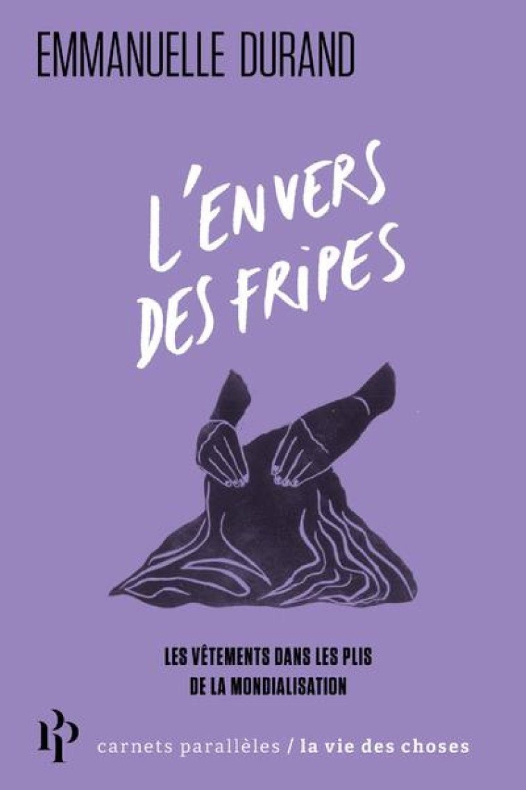 L-ENVERS DES FRIPES - LES VETEMENTS DANS LES PLIS DE LA MONDIALISATION - DURAND EMMANUELLE - 1ER PARALLELE