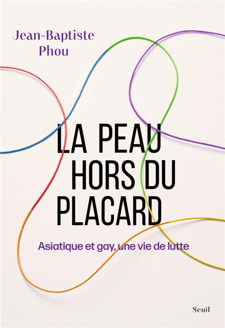 LA PEAU HORS DU PLACARD - ASIATIQUE ET GAY, UNE VIE DE LUTTE - PHOU JEAN-BAPTISTE - SEUIL