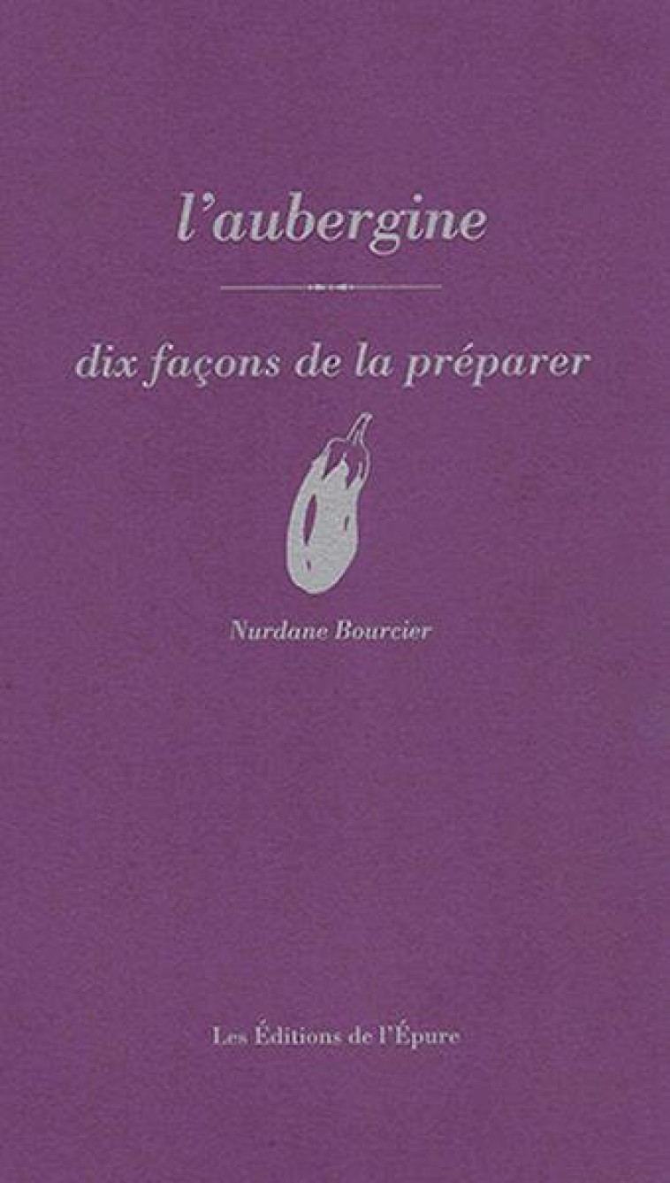 L-AUBERGINE, DIX FACONS DE LA PREPARER - BOURCIER NURDANE - EPURE