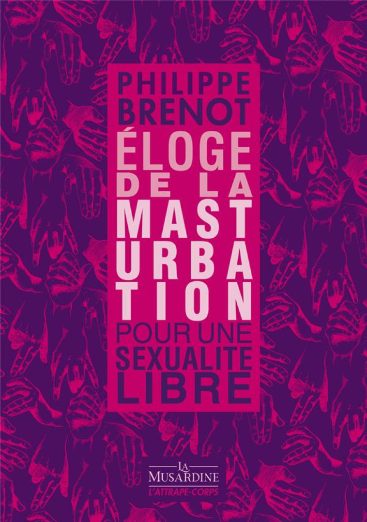 ELOGE DE LA MASTURBATION - BRENOT PHILIPPE - LA MUSARDINE