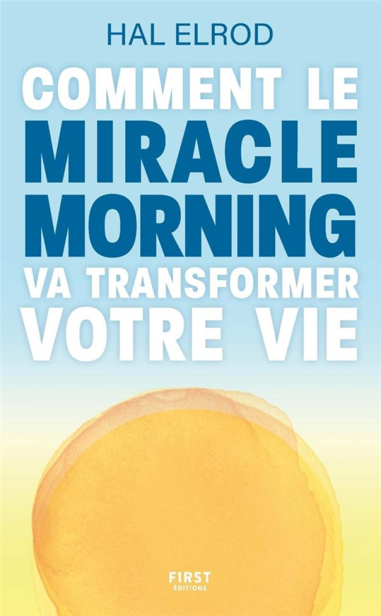 COMMENT LE MIRACLE MORNING VA TRANSFORMER VOTRE VIE - ELROD HAL - FIRST