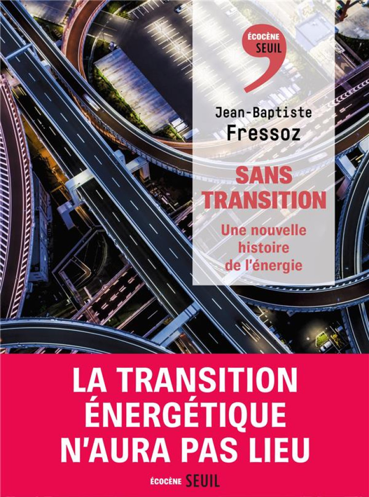 SANS TRANSITION - UNE NOUVELLE HISTOIRE DE L-ENERGIE - FRESSOZ J-B. - SEUIL