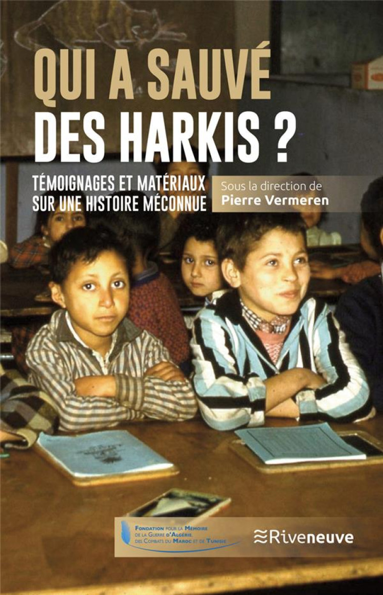 QUI A SAUVE DES HARKIS ? - TEMOIGNAGES ET MATERIAUX SUR UNE HISTOIRE MECONNUE - VERMEREN PIERRE - RIVENEUVE