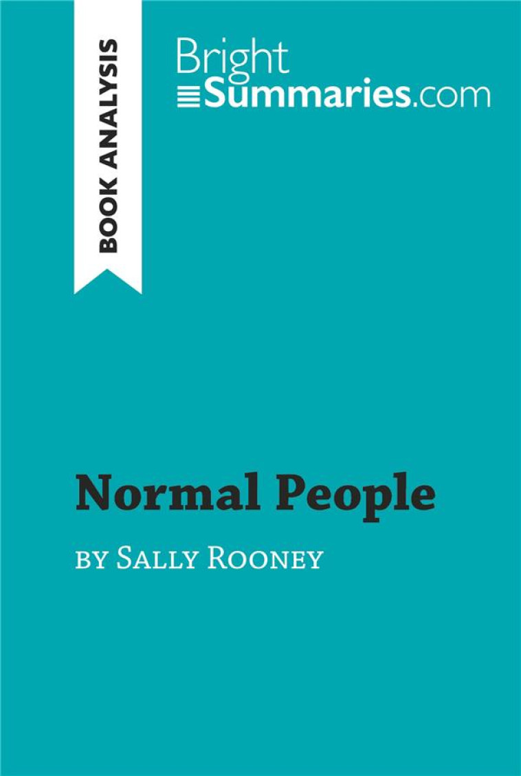 NORMAL PEOPLE BY SALLY ROONEY (BOOK ANALYSIS) : DETAILED SUMMARY, ANALYSIS AND READING GUIDE - SUMMARIES BRIGHT - LEMAITRE