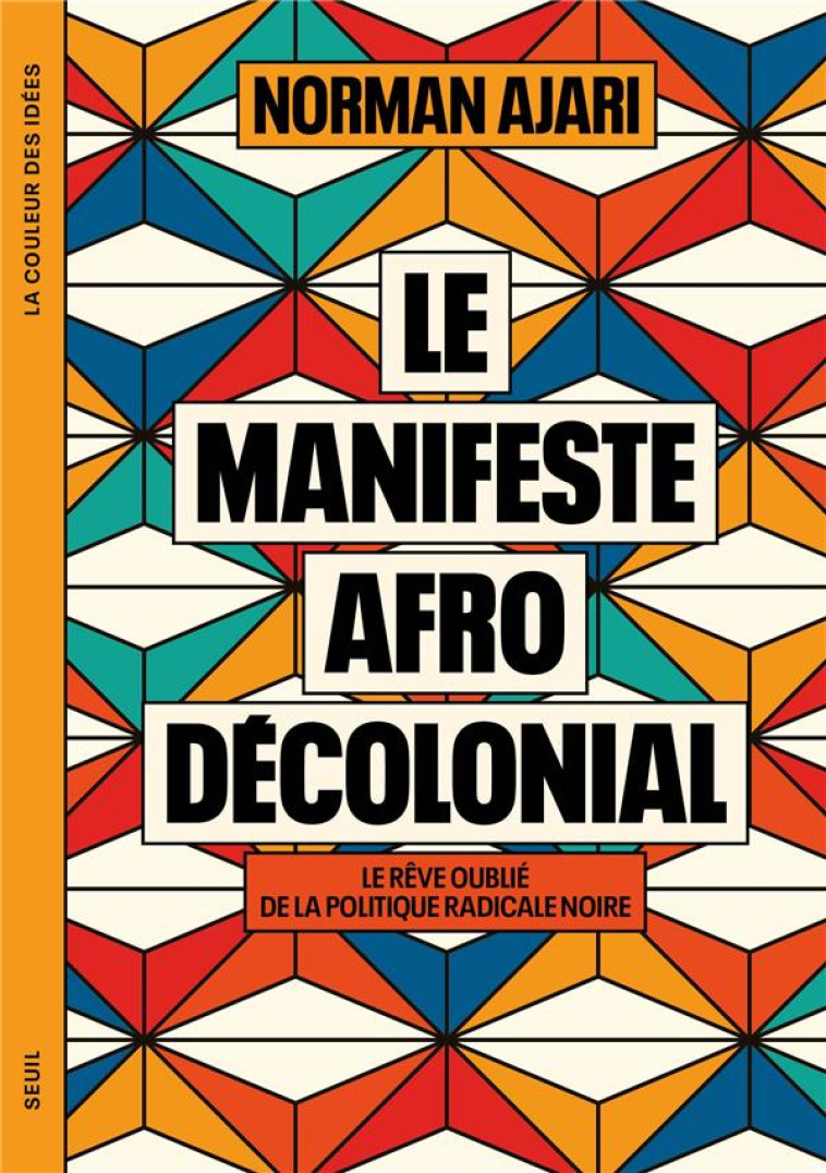 LE MANIFESTE AFRO-DECOLONIAL - LE REVE OUBLIE DE LA POLITIQUE RADICALE NOIRE - AJARI NORMAN - SEUIL