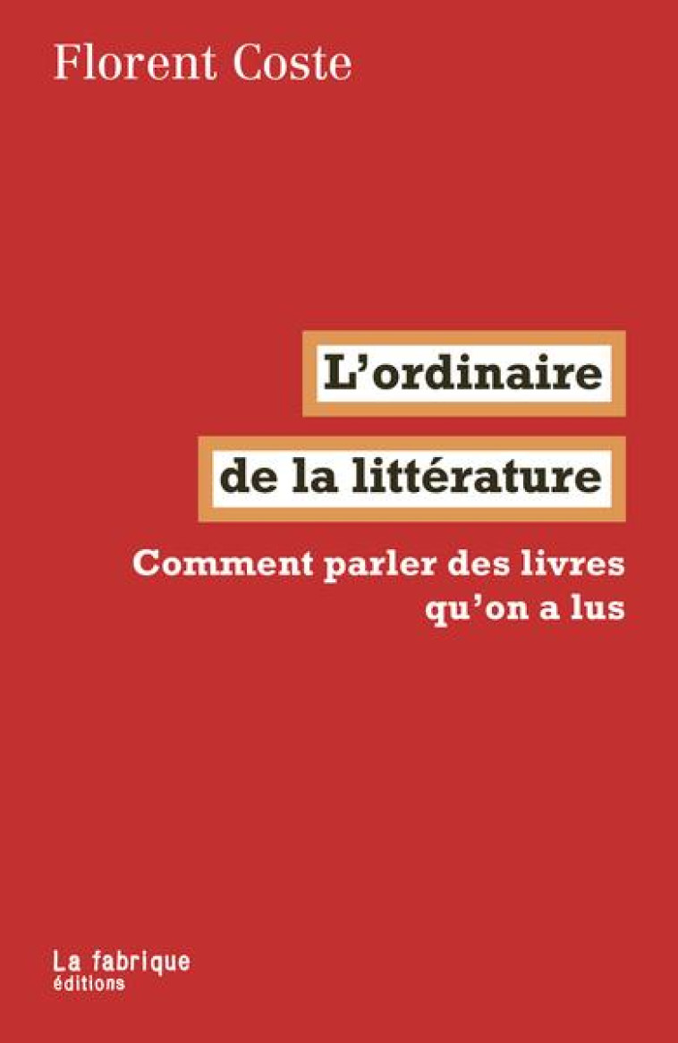 L-ORDINAIRE DE LA LITTERATURE - QUE PEUT (ENCORE) LA THEORIE LITTERAIRE ? - COSTE FLORENT - FABRIQUE