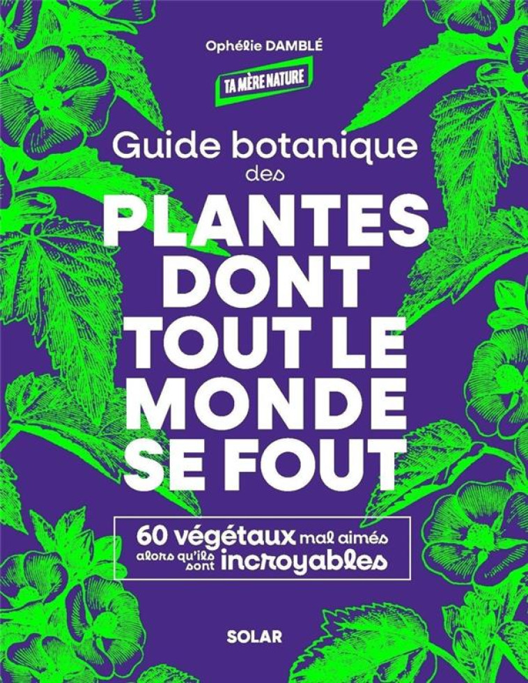 GUIDE BOTANIQUE DES PLANTES DONT TOUT LE MONDE SE FOUT - DAMBLE OPHELIE - SOLAR