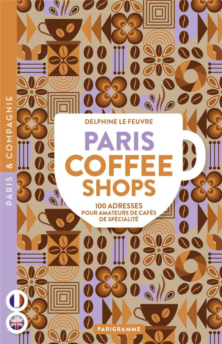 PARIS COFFEE SHOPS - 100 ADRESSES POUR AMATEURS DE CAFES DE SPECIALITE - LE FEUVRE DELPHINE - PARIGRAMME