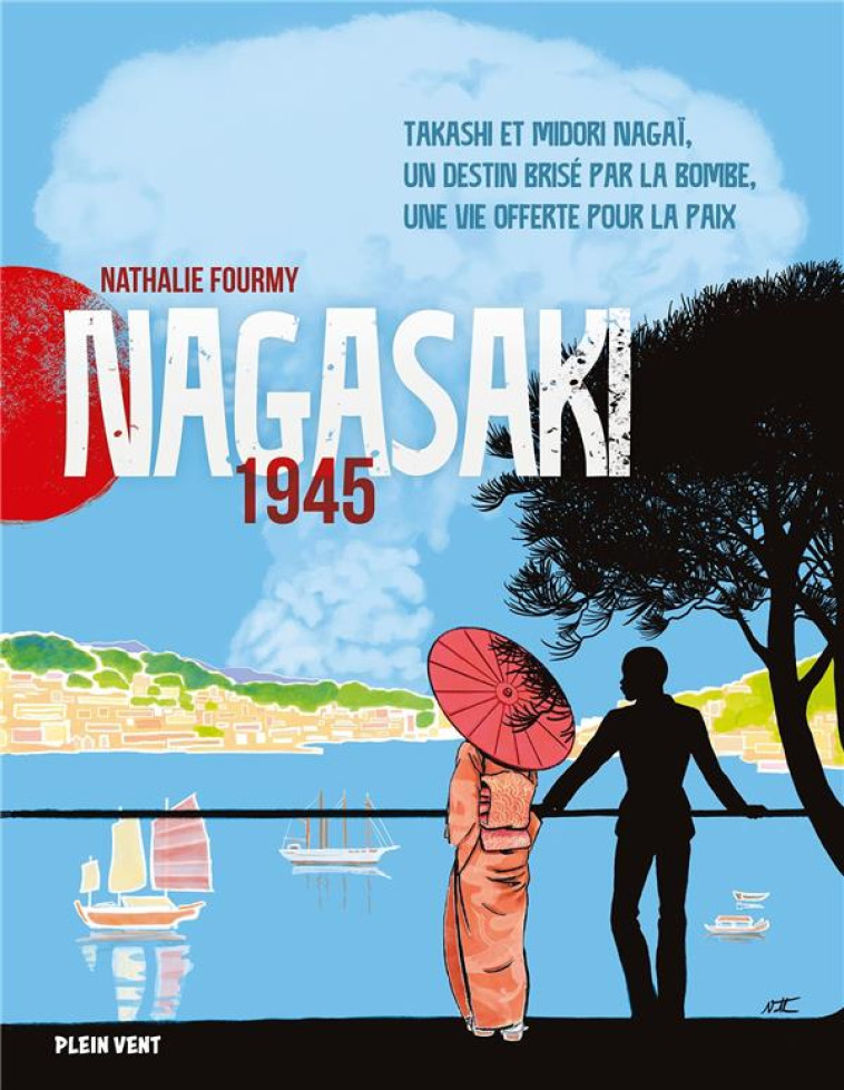 NAGASAKI 1945 - TAKASHI ET MIDORI NAGAI, UN DESTIN BRISE PAR LA BOMBE, UNE VIE OFFERTE POUR LA PAIX - FOURMY NATHALIE - PLEIN VENT