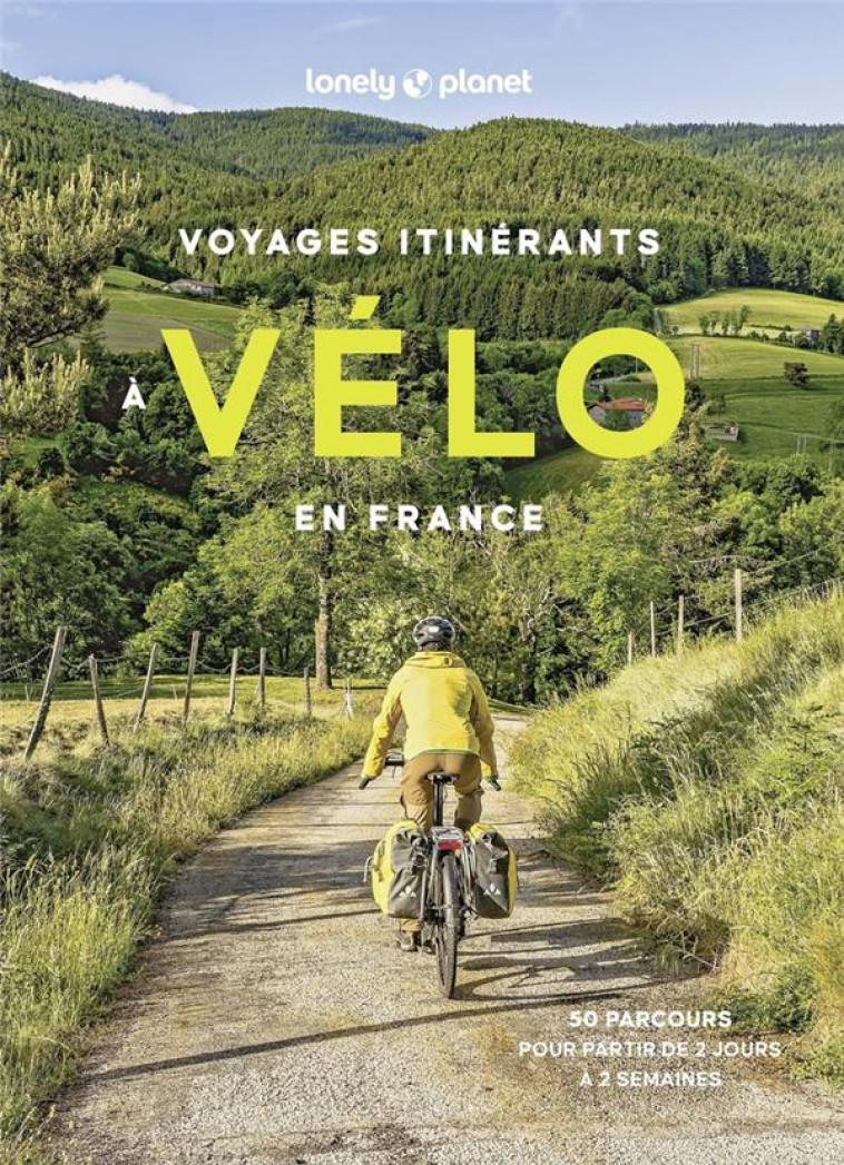 VOYAGES ITINERANTS A VELO EN FRANCE - 50 PARCOURS POUR PARTIR DE 2 JOURS A 2 SEMAINES - LONELY PLANET - LONELY PLANET