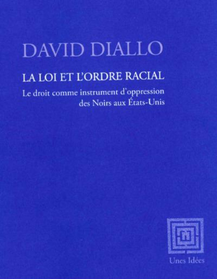 LA LOI ET L-ORDRE RACIAL - LE DROIT COMME INSTRUMENT D OPPRESSION DES NOIRS AUX ETATS-UNIS - DIALLO DAVID - UNES