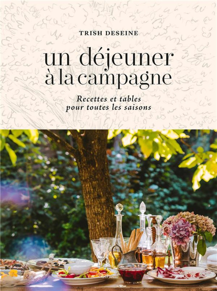 UN DEJEUNER A LA CAMPAGNE - RECETTES ET TABLES POUR TOUTES LES SAISONS - DESEINE TRISH - HACHETTE