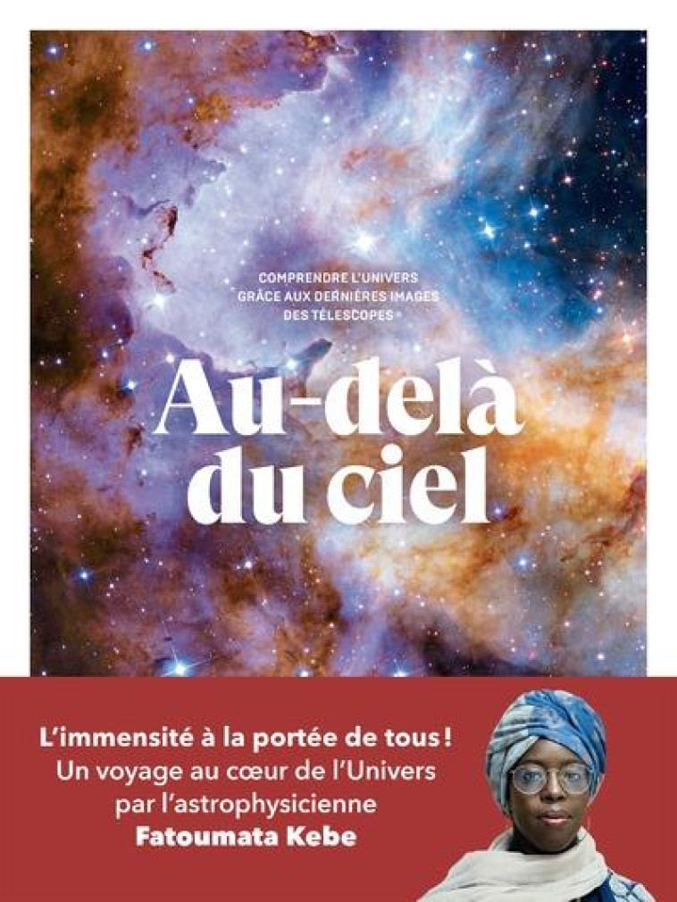 AU-DELA DU CIEL - COMPRENDRE L-UNIVERS GRACE AUX DERNIERES IMAGES DES TELESCOPES - KEBE FATOUMATA - ARENES