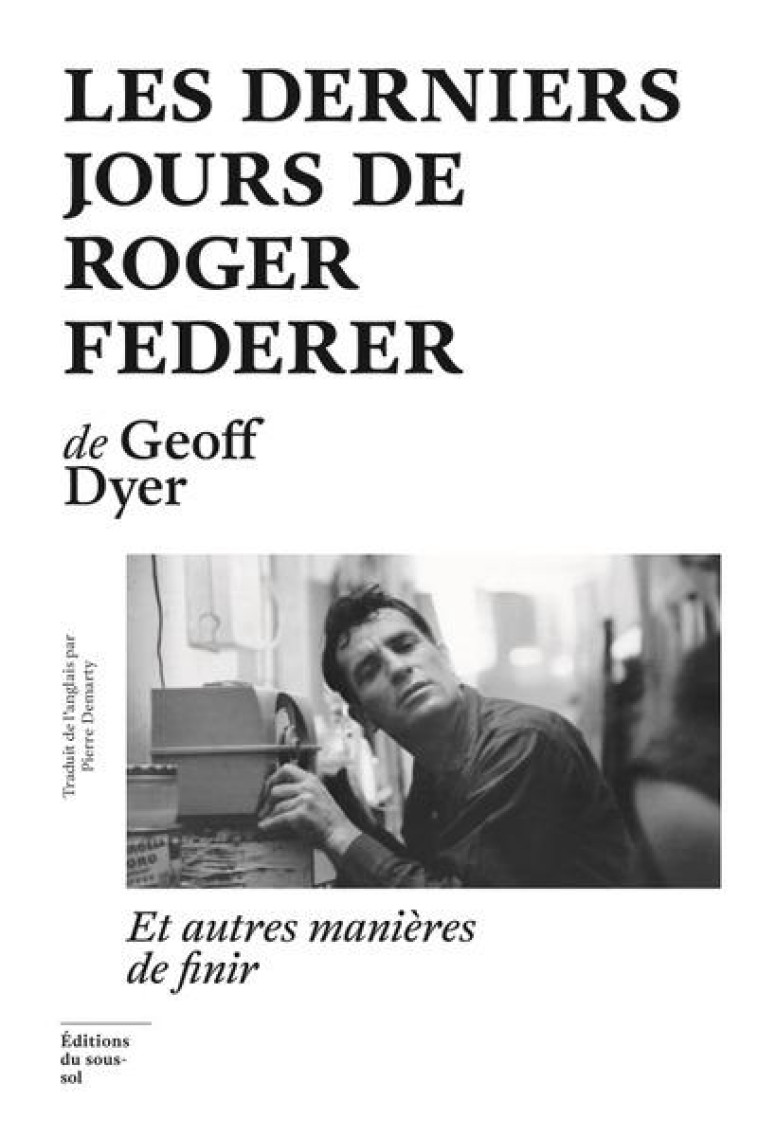 LES DERNIERS JOURS DE ROGER FEDERER - ET AUTRES MANIERES DE FINIR - DYER GEOFF - SOUS SOL