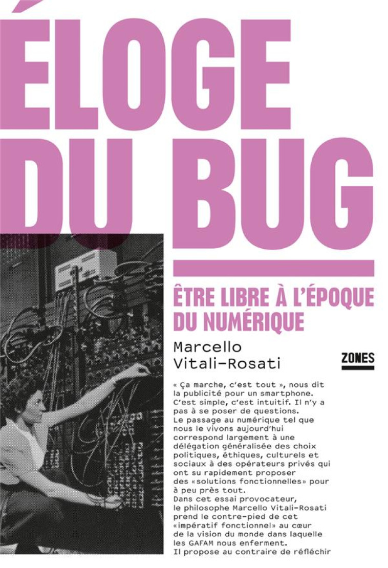 ELOGE DU BUG - ETRE LIBRE A L-EPOQUE DU NUMERIQUE - VITALI-ROSATI M. - ZONES