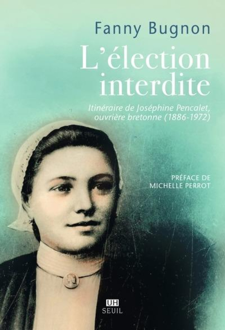 L-ELECTION INTERDITE - ITINERAIRE DE JOSEPHINE PENCALET, OUVRIERE BRETONNE (1886-1972) - BUGNON FANNY - SEUIL