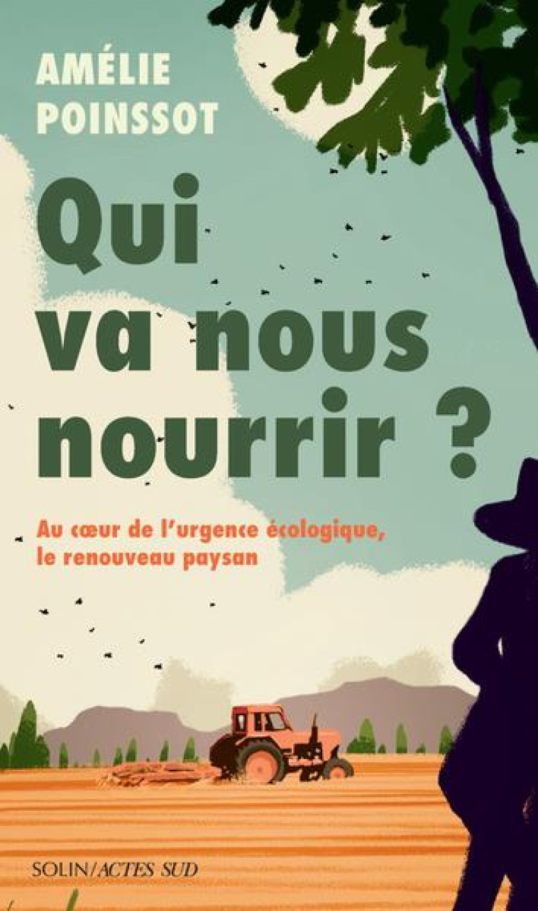 QUI VA NOUS NOURRIR ? - AU COEUR DE L-URGENCE ECOLOGIQUE, LE RENOUVEAU PAYSAN - POINSSOT AMELIE - ACTES SUD