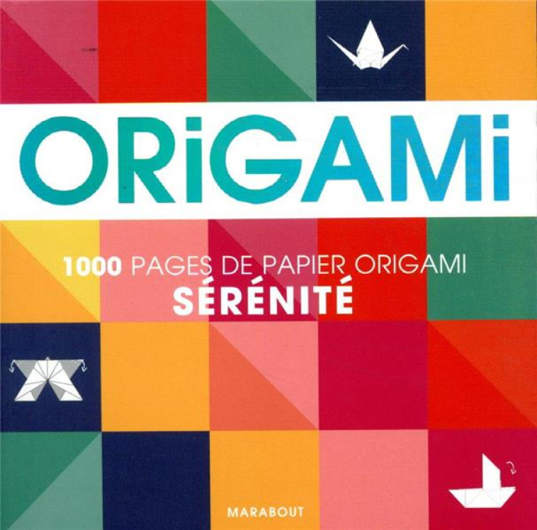 ORIGAMI SERENITE  -  1000 PAGES DE PAPIER ORIGAMI - COLLECTIF - MARABOUT