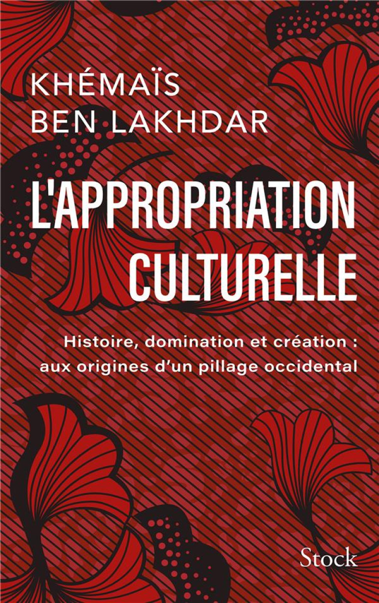 L- APPROPRIATION CULTURELLE - HISTOIRE, DOMINATION ET CREATION : AUX ORIGINES D-UN PILLAGE OCCIDENTA - BEN LAKHDAR REZGUI K - STOCK